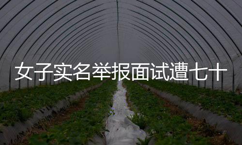 女子實(shí)名舉報(bào)面試遭七十三歲總裁猥褻事件引發(fā)熱議