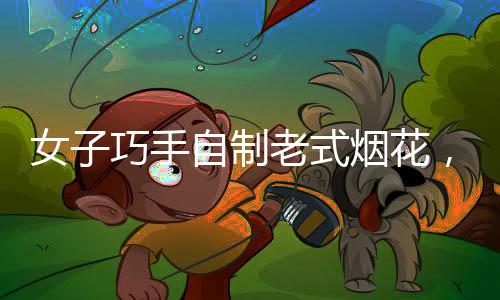 女子巧手自制老式煙花，白霜魔法引孩子們驚嘆連連