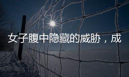 女子腹中隱藏的威脅，成功取出42顆子宮肌瘤