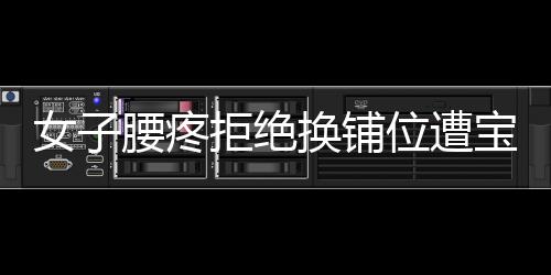 女子腰疼拒絕換鋪位遭寶媽言語攻擊，事件引發(fā)社會關(guān)注
