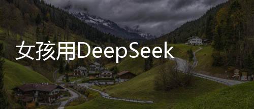 女孩用DeepSeek挑選報恩榴蓮，一場科技與情感的邂逅
