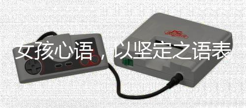 女孩心語，以堅定之語表達愛，以柔軟之嬌詮釋親情