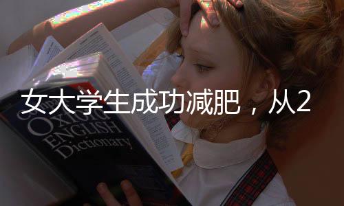 女大學(xué)生成功減肥，從224斤到110斤——重塑自信之旅