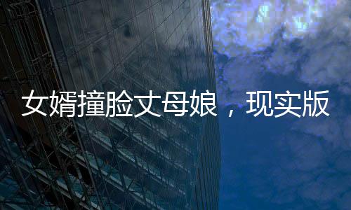 女婿撞臉丈母娘，現(xiàn)實版緣分天注定還是網(wǎng)絡(luò)新梗？
