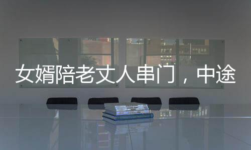 女婿陪老丈人串門，中途醉倒飯桌引發(fā)關(guān)注