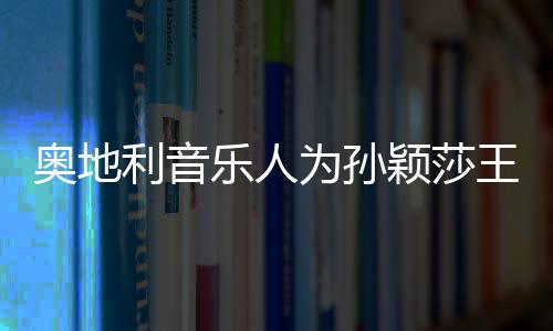 奧地利音樂人為孫穎莎王楚欽譜寫專屬歌曲——跨界體育與音樂的完美融合
