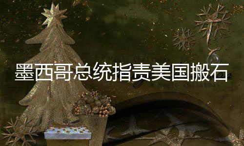 墨西哥總統(tǒng)指責(zé)美國(guó)搬石頭砸自己的腳，透視全球化時(shí)代的雙刃劍效應(yīng)