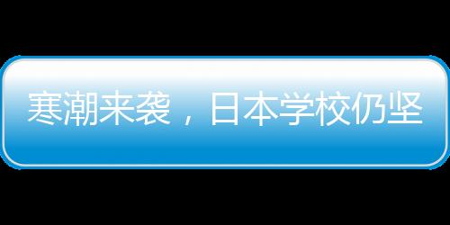 寒潮來襲，日本學(xué)校仍堅(jiān)持光腿穿校服