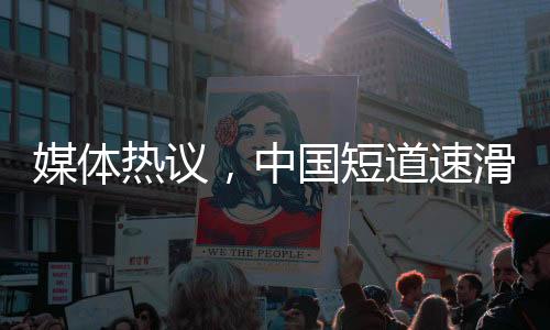 媒體熱議，中國短道速滑隊(duì)潛力巨大，期待更佳成績
