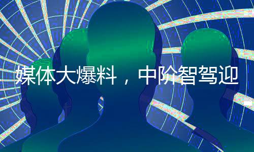 媒體大爆料，中階智駕迎來迅猛時(shí)代，顛覆高階智能車的競(jìng)爭(zhēng)格局