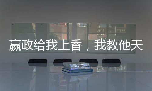 嬴政給我上香，我教他天子封神術(shù)