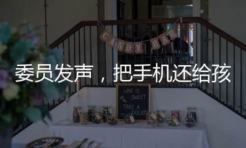 委員發(fā)聲，把手機(jī)還給孩子——一次倡導(dǎo)溝通與理解的探討