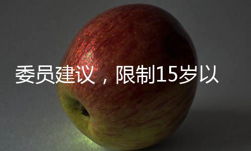 委員建議，限制15歲以下學(xué)生使用智能手機(jī)