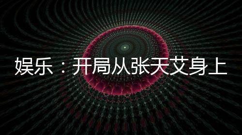娛樂：開局從張?zhí)彀砩媳~條