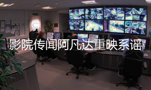 影院傳聞阿凡達(dá)重映系謠言