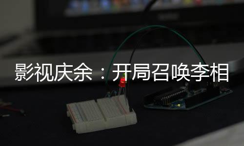 影視慶余：開局召喚李相夷