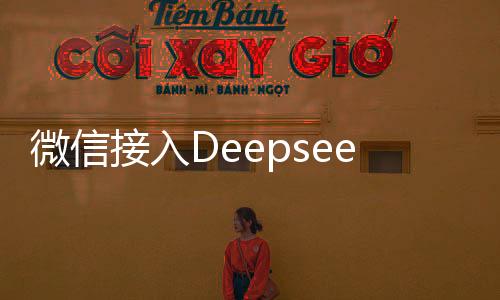 微信接入Deepseek，行業(yè)深度解析與趨勢展望
