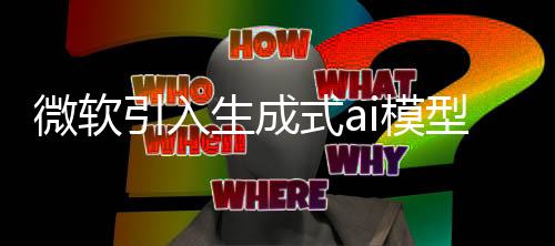 微軟引入生成式ai模型 經(jīng)典懷舊游戲?qū)⒃诂F(xiàn)代重生