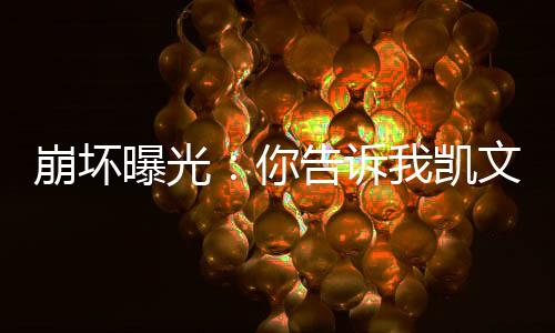 崩壞曝光：你告訴我凱文是反派？