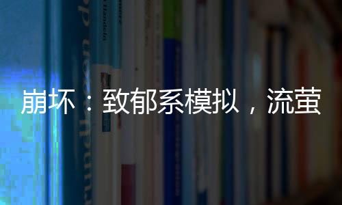 崩壞：致郁系模擬，流螢被刀哭了