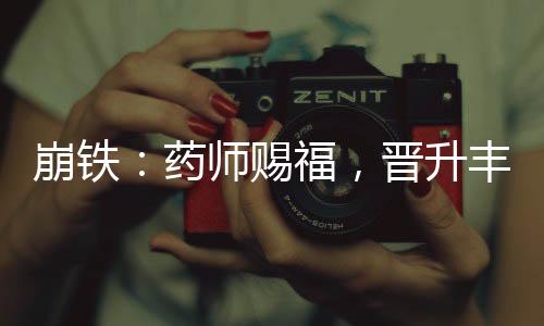 崩鐵：藥師賜福，晉升豐饒令使