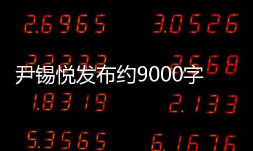 尹錫悅發(fā)布約9000字致國民長文，深度解讀與前瞻
