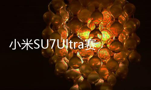 小米SU7Ultra賽道首撞，賽場上的意外與挑戰(zhàn)