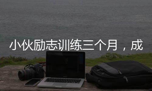 小伙勵(lì)志訓(xùn)練三個(gè)月，成功減重60斤——從挑戰(zhàn)自我到塑造新生