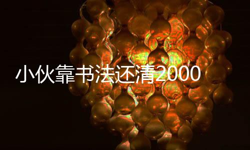 小伙靠書法還清2000萬巨債，傳承與毅力創(chuàng)造奇跡