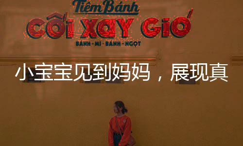 小寶寶見到媽媽，展現(xiàn)真摯喜悅，手舞足蹈要抱抱