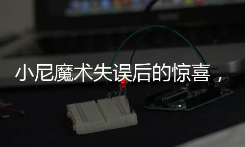 小尼魔術(shù)失誤后的驚喜，不扣工資還獲獎(jiǎng)金的勵(lì)志故事