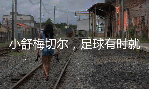 小舒梅切爾，足球有時就是如此殘酷