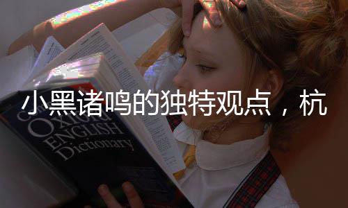 小黑諸鳴的獨(dú)特觀點(diǎn)，杭州導(dǎo)游的獨(dú)特地位——一種人才的視角