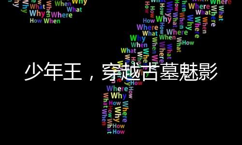 少年王，穿越古墓魅影