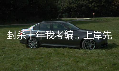 封殺十年我考編，上岸先斬娛樂圈
