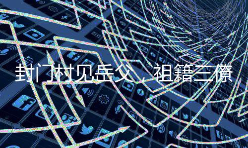 封門村見岳父，祖籍三僚村被曝光