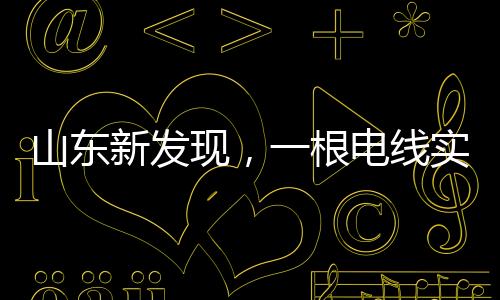 山東新發(fā)現(xiàn)，一根電線實現(xiàn)免費觀看電視