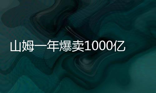 山姆一年爆賣(mài)1000億，零售業(yè)巨頭再創(chuàng)輝煌