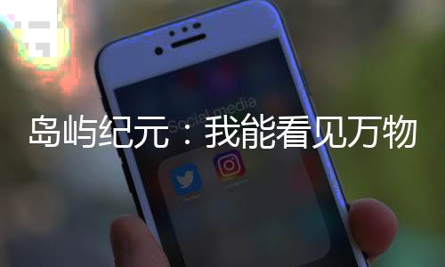 島嶼紀(jì)元：我能看見(jiàn)萬(wàn)物信息