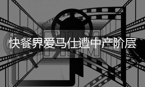 快餐界愛馬仕遭中產階層遺棄，行業(yè)反思引發(fā)熱議