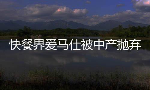 快餐界愛馬仕被中產(chǎn)拋棄了？深度解析背后的原因