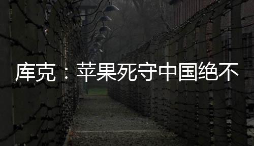 庫(kù)克：蘋(píng)果死守中國(guó)絕不是因?yàn)榱畠r(jià) 美國(guó)拿什么比拼