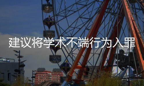 建議將學術不端行為入罪，重塑學術誠信與法治精神
