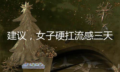 建議，女子硬扛流感三天后現(xiàn)白肺險象環(huán)生