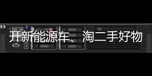 開新能源車、淘二手好物、選小份菜，綠色消費(fèi)成年輕人“心頭好”