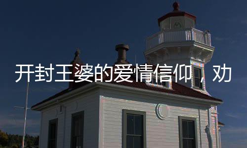 開(kāi)封王婆的愛(ài)情信仰，勸你相信愛(ài)情的力量