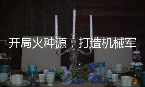 開局火種源，打造機(jī)械軍團(tuán)