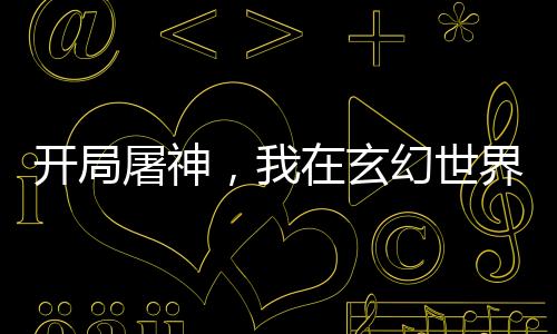 開局屠神，我在玄幻世界橫著走