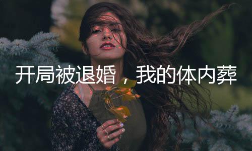 開局被退婚，我的體內(nèi)葬著諸天神