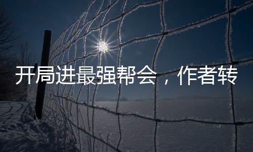 開局進(jìn)最強(qiáng)幫會，作者轉(zhuǎn)職詛咒師
